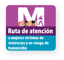 Ruta de atención a mujeres víctimas de violencia y en riesgo de feminicidio