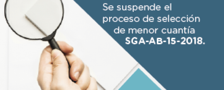 Suspensión proceso de selección de menor cuantía SGA-AB-15-2018